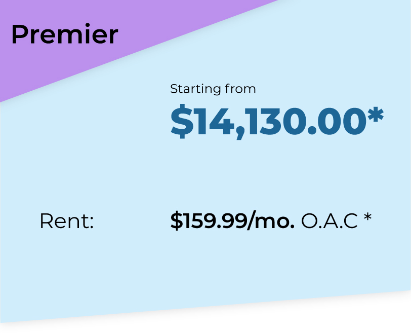 Premier Package. Starting from $14130*. Rent $159.99 per month O.A.C*.
